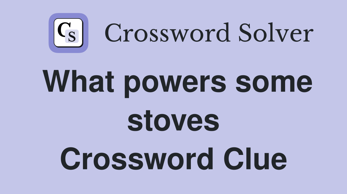 What powers some stoves Crossword Clue