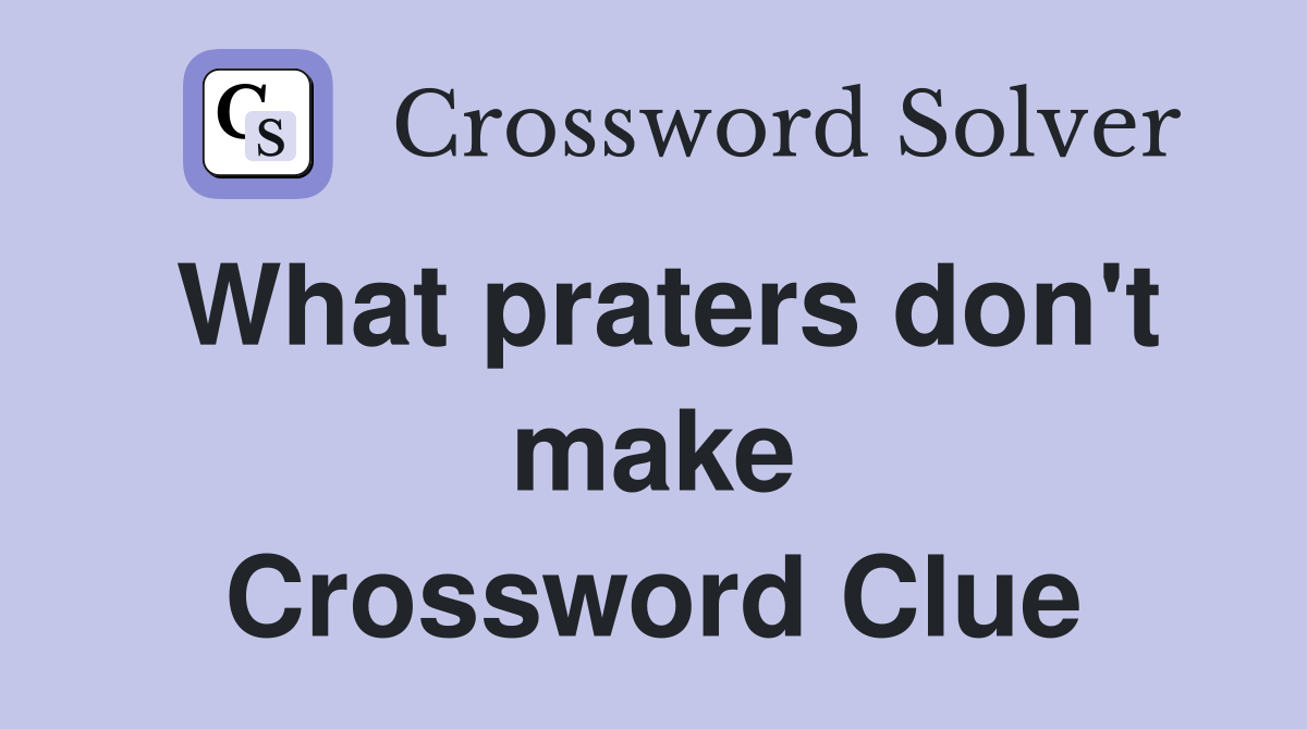 What praters don't make Crossword Clue