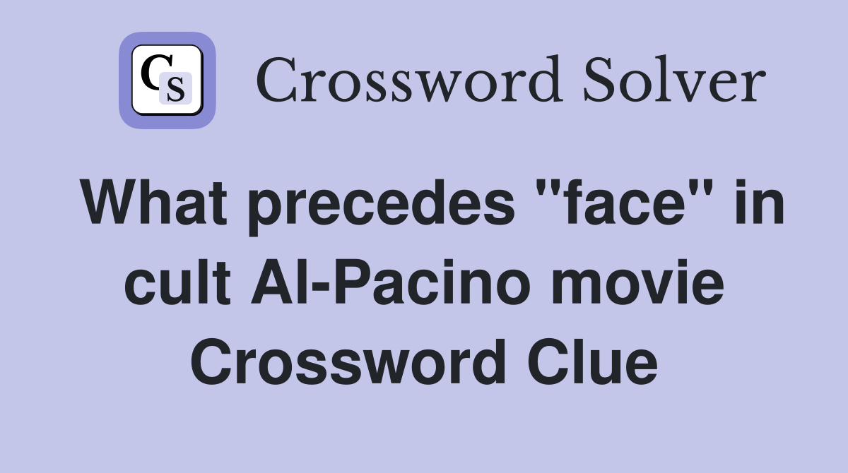 What precedes "face" in cult Al-Pacino movie Crossword Clue