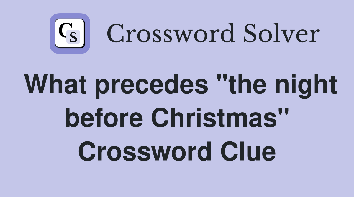 What precedes "the night before Christmas" Crossword Clue