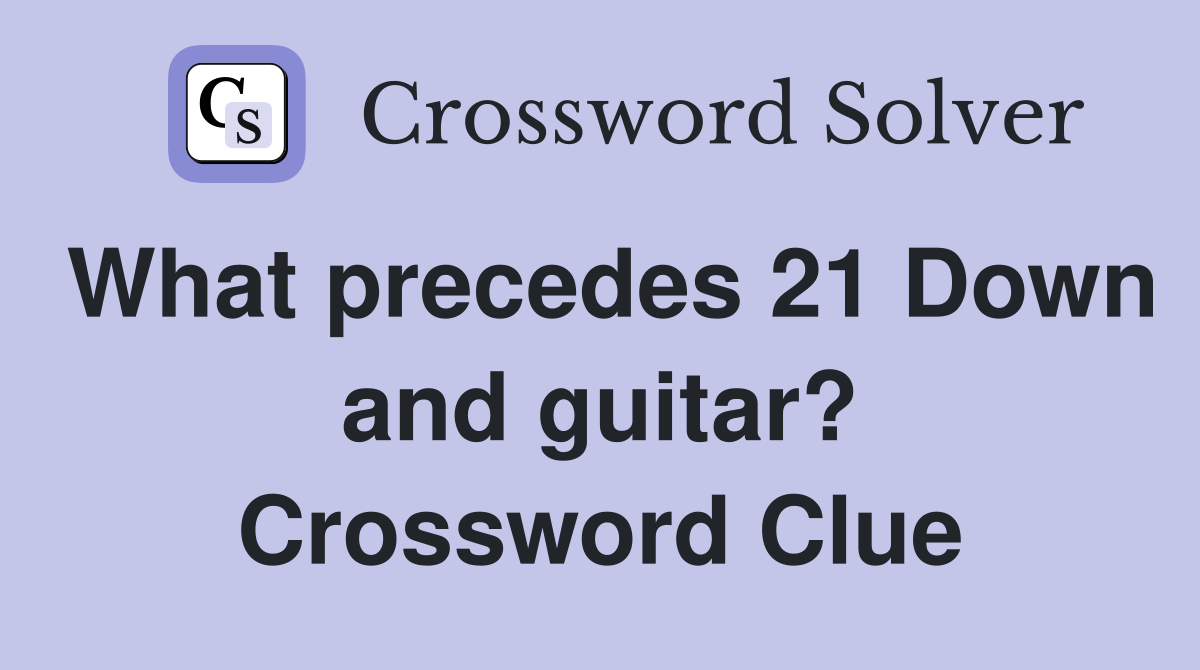 What precedes 21 Down and guitar? Crossword Clue
