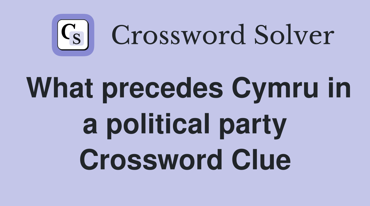 What precedes Cymru in a political party Crossword Clue