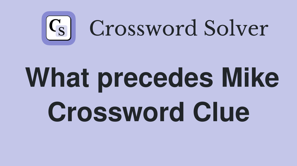 What precedes Mike Crossword Clue