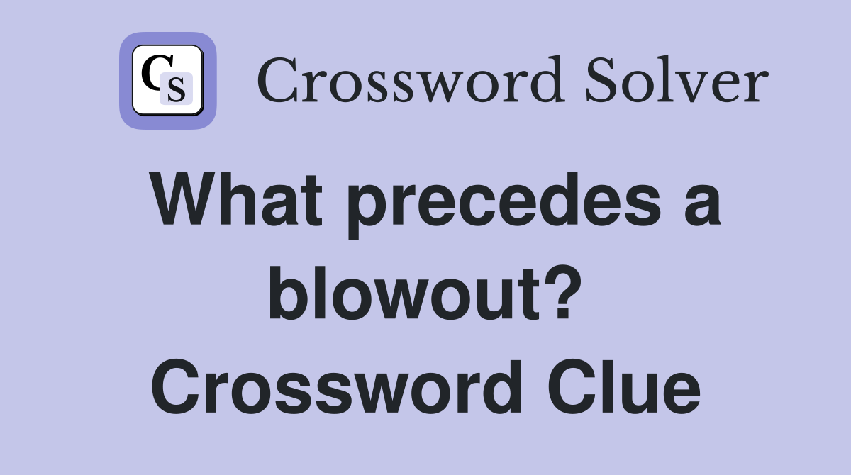 What precedes a blowout? Crossword Clue
