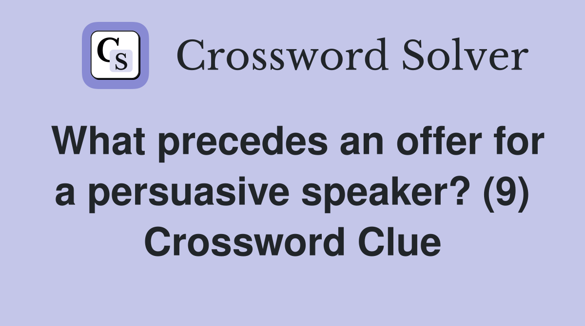 What precedes an offer for a persuasive speaker? (9) Crossword Clue
