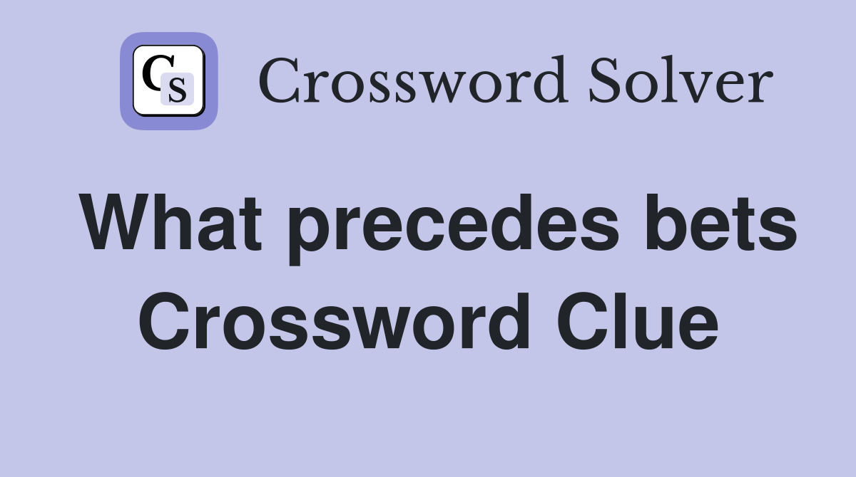 What precedes bets Crossword Clue