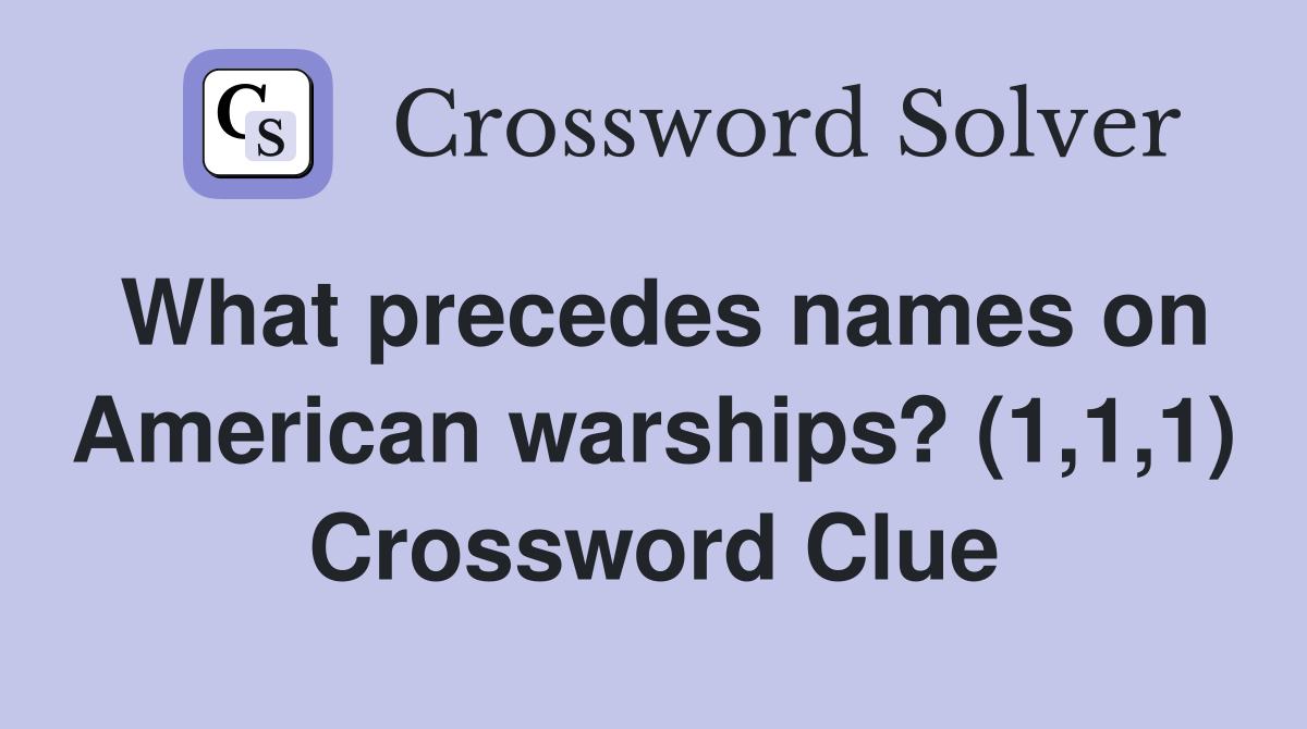 What precedes names on American warships? (1,1,1) Crossword Clue