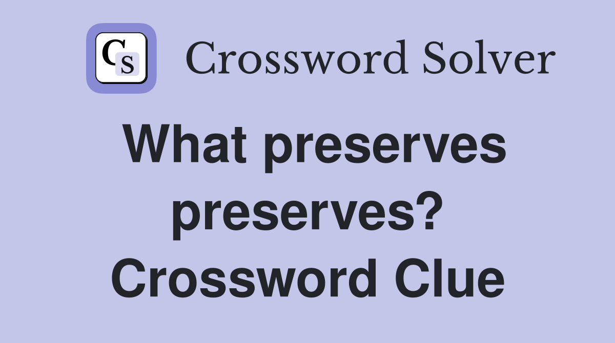 What preserves preserves? Crossword Clue