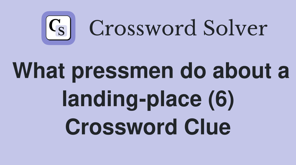 What pressmen do about a landing-place (6) Crossword Clue