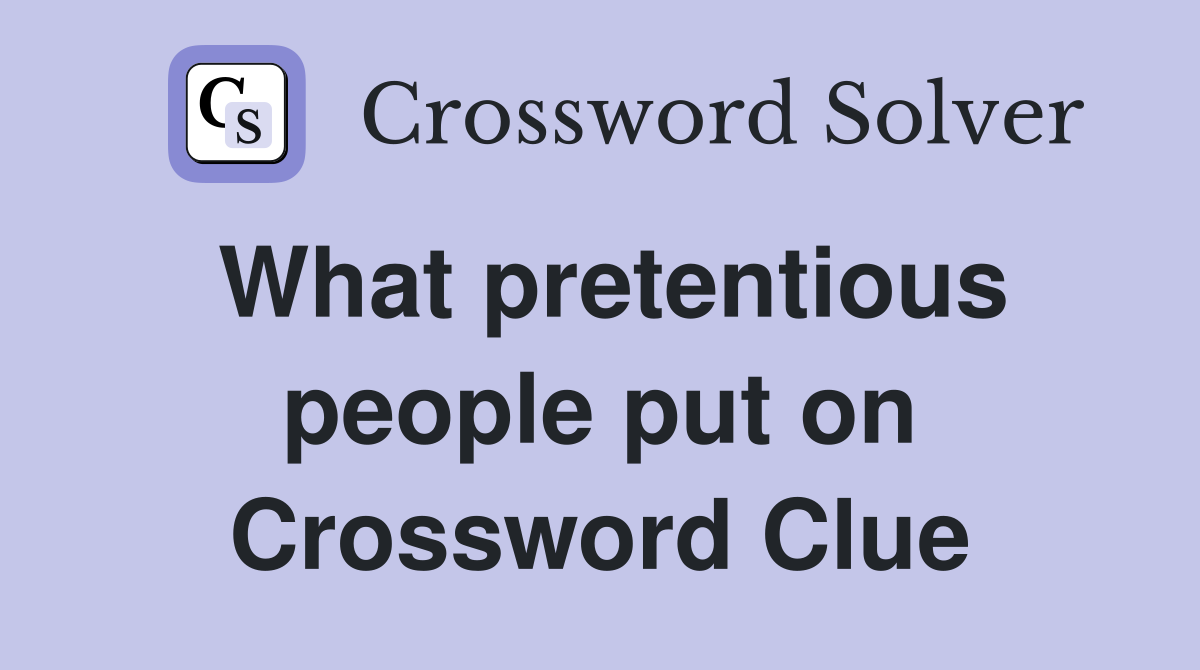 What pretentious people put on Crossword Clue