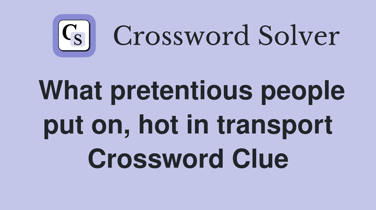 What pretentious people put on, hot in transport Crossword Clue
