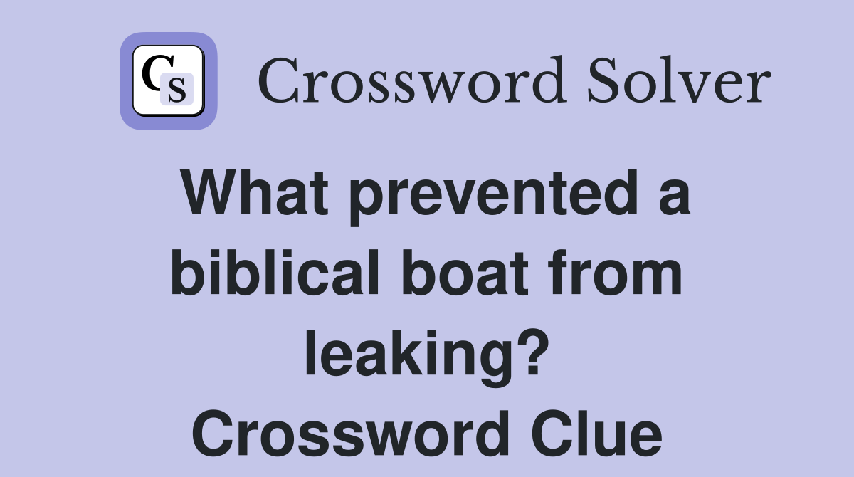 What prevented a biblical boat from leaking? Crossword Clue