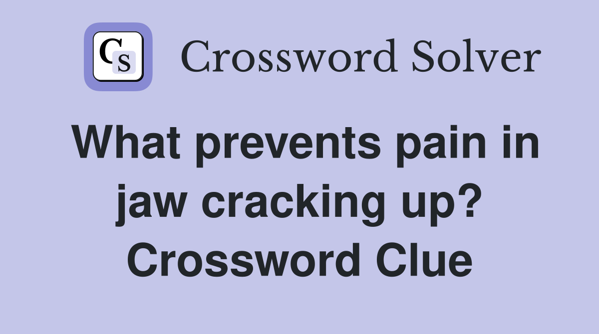 What prevents pain in jaw cracking up? Crossword Clue