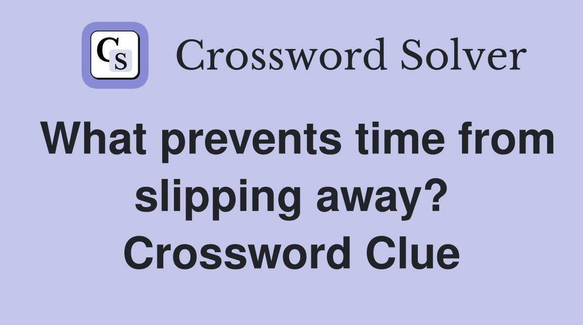 What prevents time from slipping away? Crossword Clue