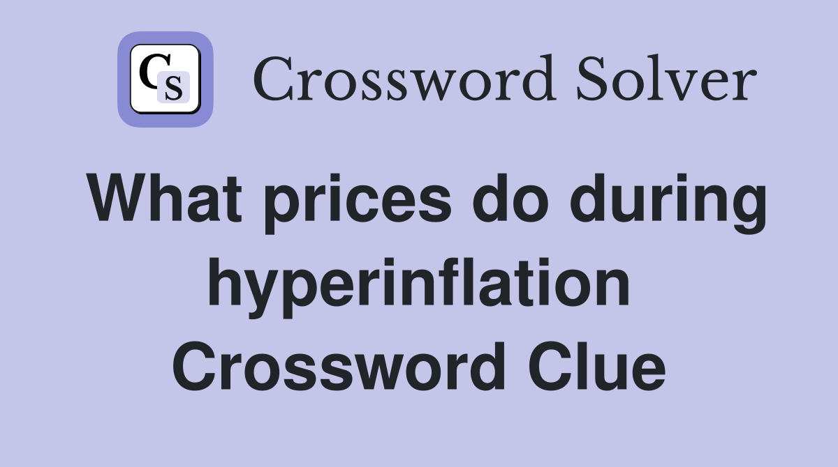 What prices do during hyperinflation Crossword Clue
