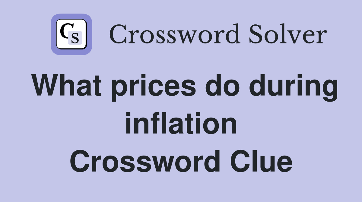 What prices do during inflation Crossword Clue