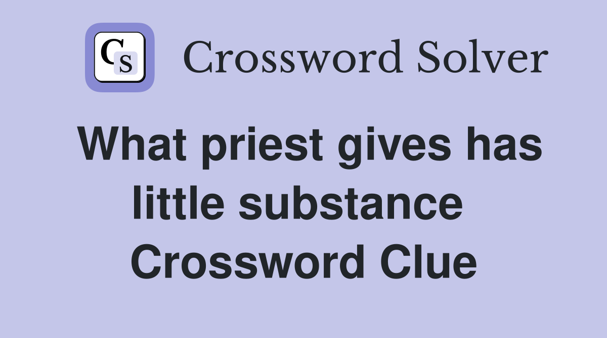 What priest gives has little substance  Crossword Clue