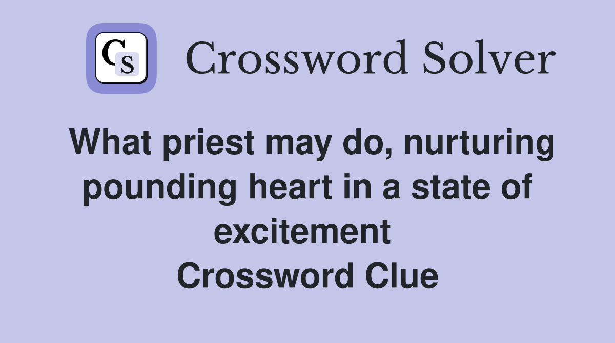 What priest may do, nurturing pounding heart in a state of excitement  Crossword Clue