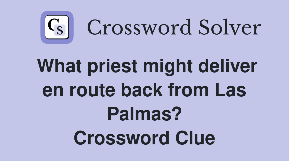 What priest might deliver en route back from Las Palmas? Crossword Clue