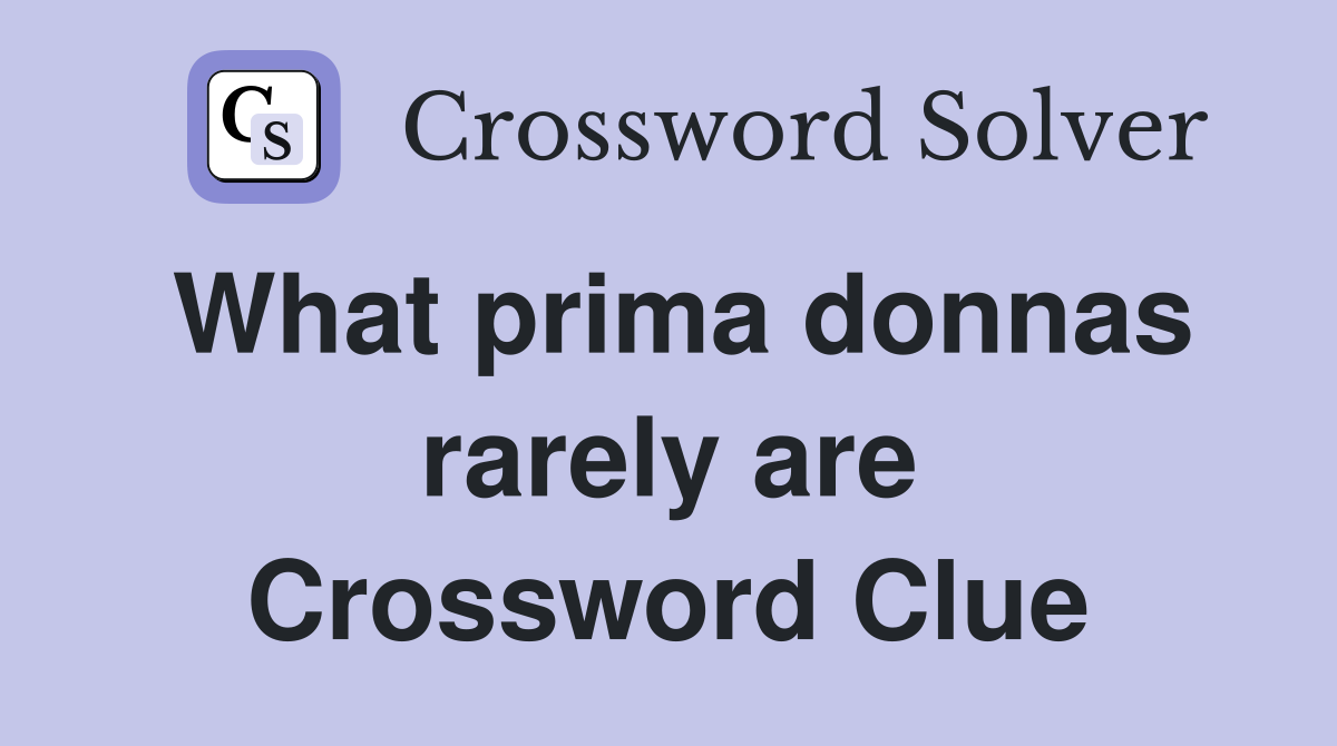 What prima donnas rarely are Crossword Clue