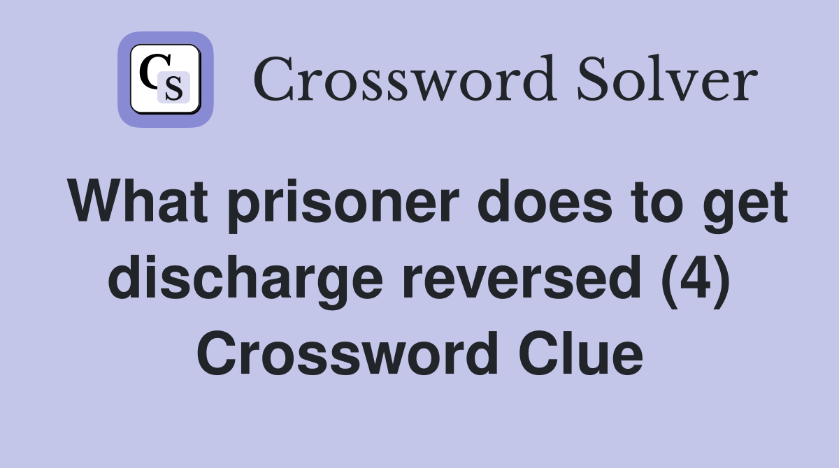 What prisoner does to get discharge reversed (4) Crossword Clue