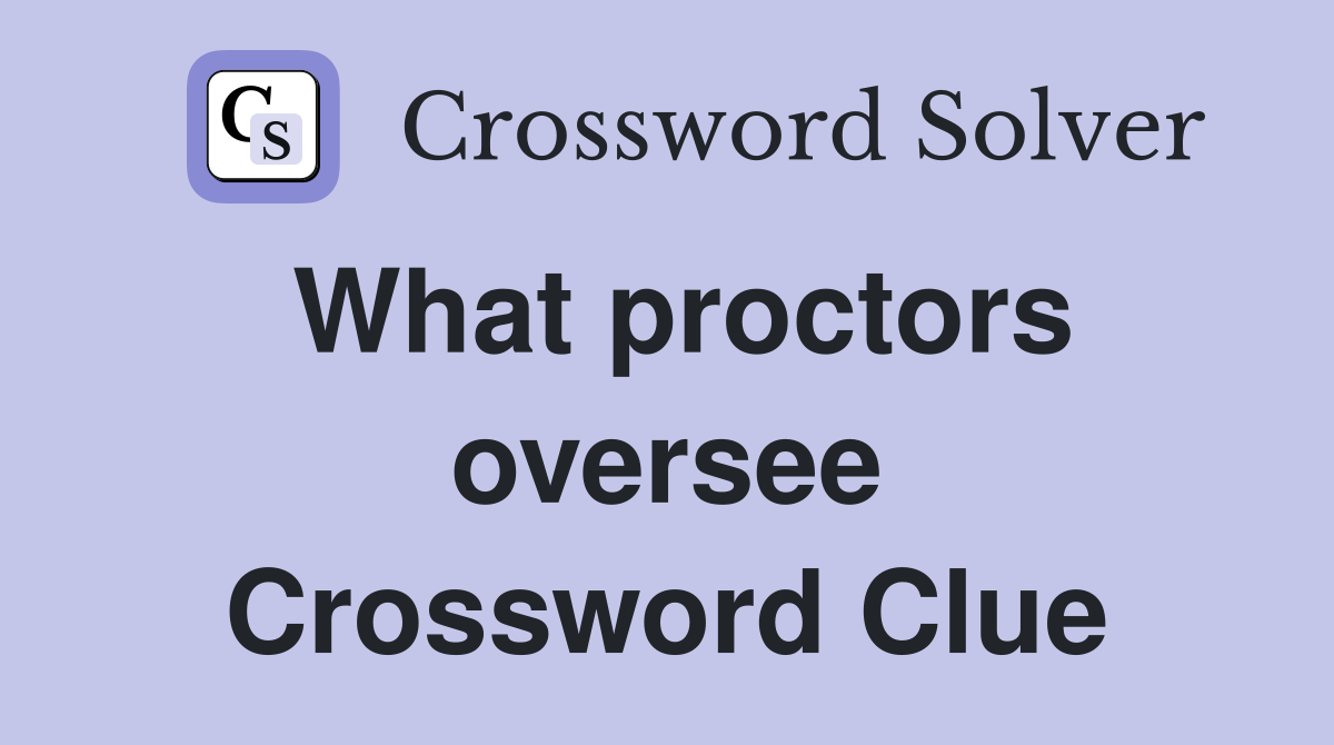 What proctors oversee Crossword Clue
