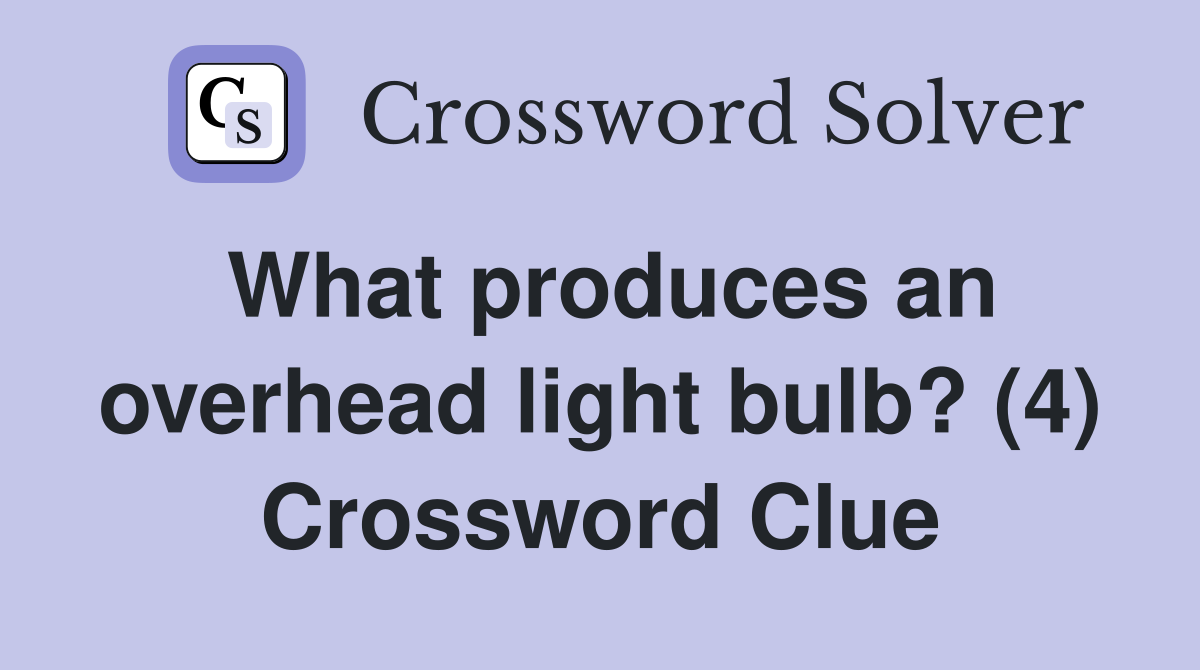 What produces an overhead light bulb? (4) Crossword Clue