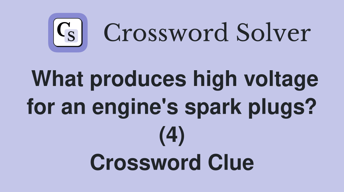 What produces high voltage for an engine's spark plugs? (4) Crossword Clue