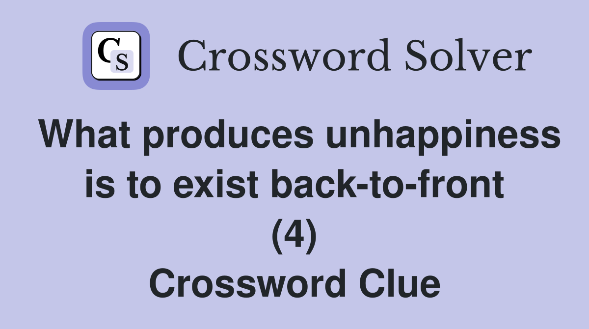 What produces unhappiness is to exist back-to-front (4) Crossword Clue