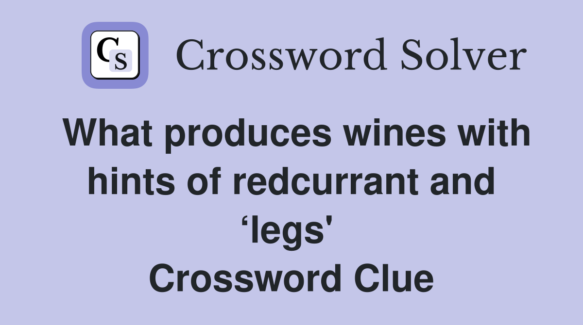 What produces wines with hints of redcurrant and ‘legs'  Crossword Clue