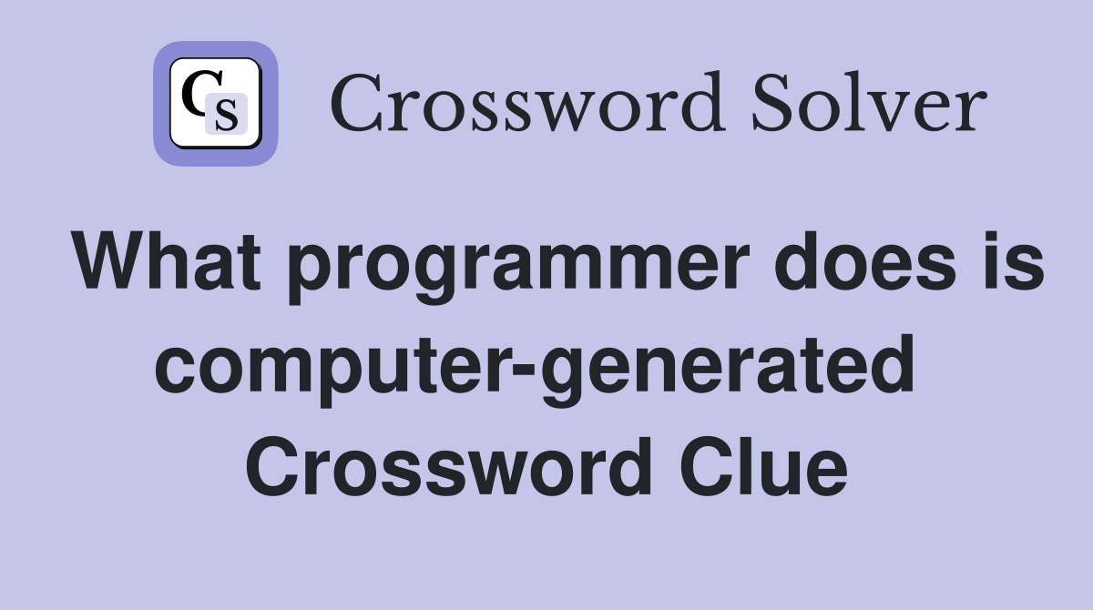 What programmer does is computer-generated  Crossword Clue