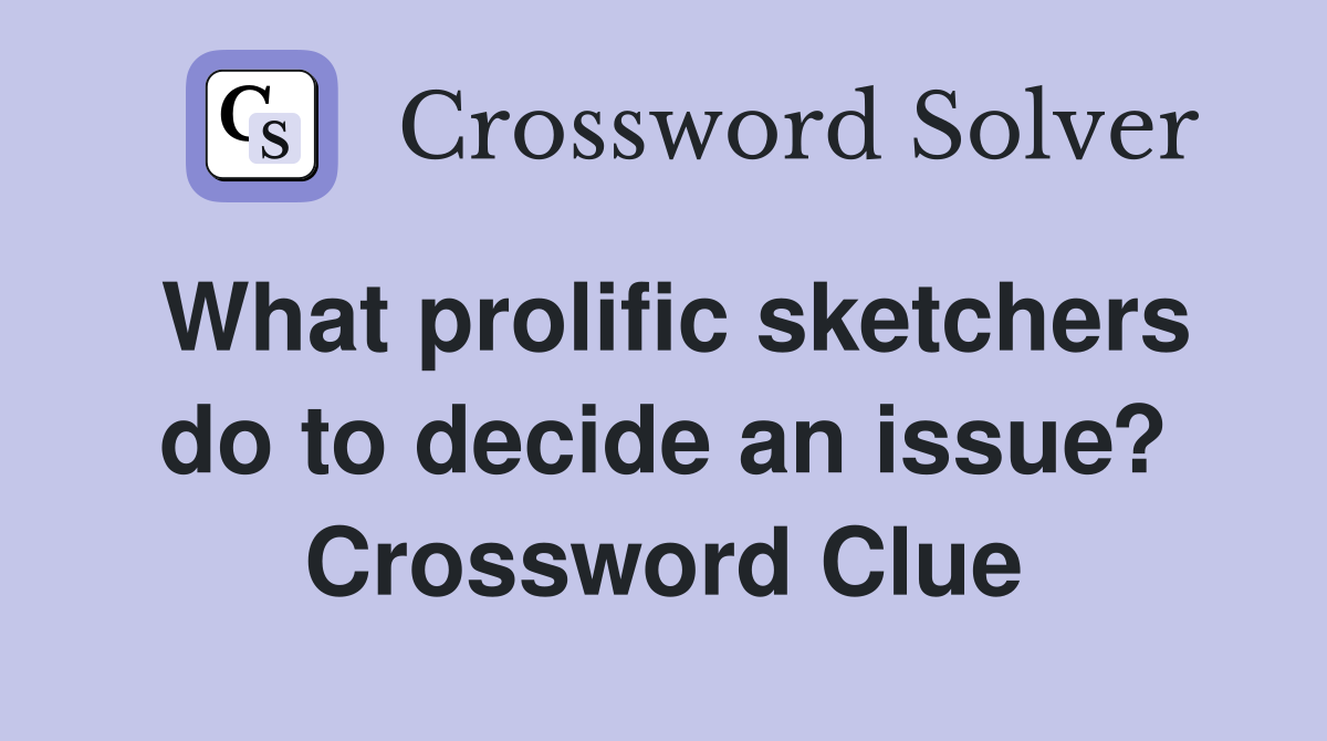 What prolific sketchers do to decide an issue? Crossword Clue