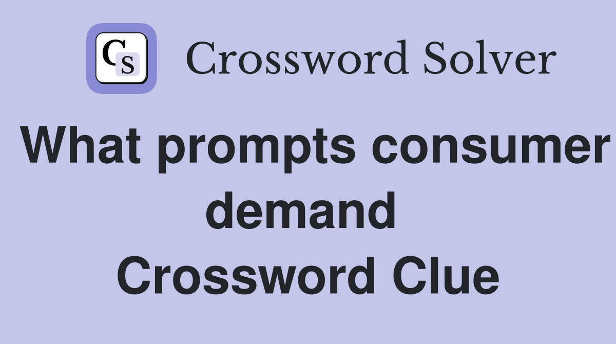 What prompts consumer demand  Crossword Clue