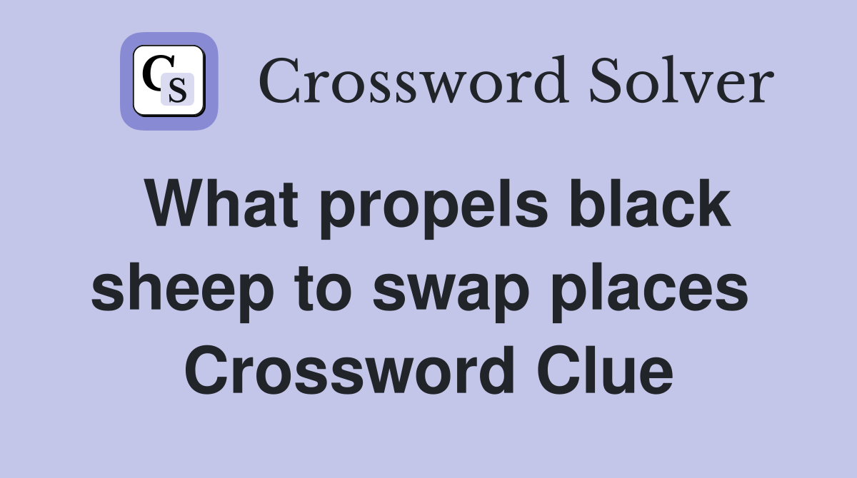 What propels black sheep to swap places  Crossword Clue