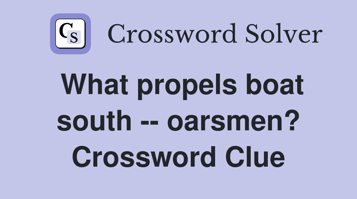 What propels boat south -- oarsmen? Crossword Clue