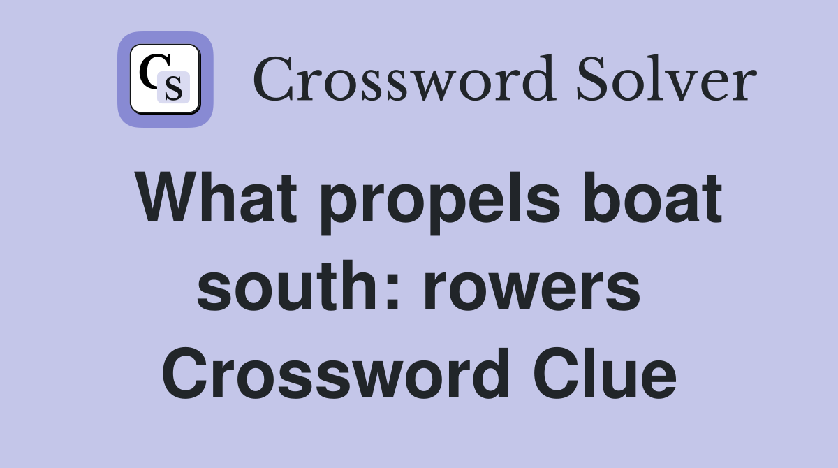 What propels boat south: rowers Crossword Clue