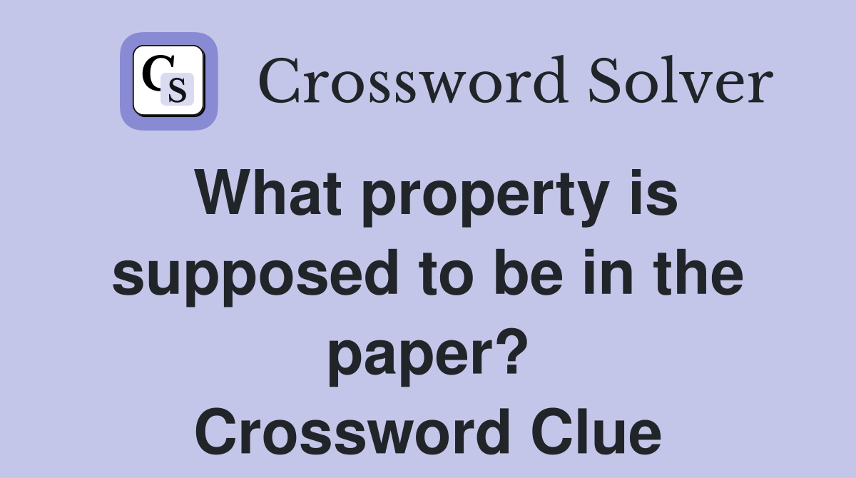 What property is supposed to be in the paper? Crossword Clue