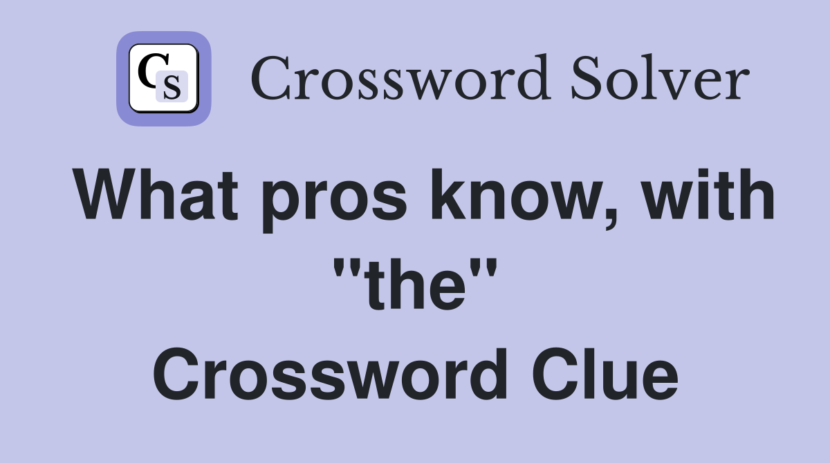 What pros know, with "the" Crossword Clue
