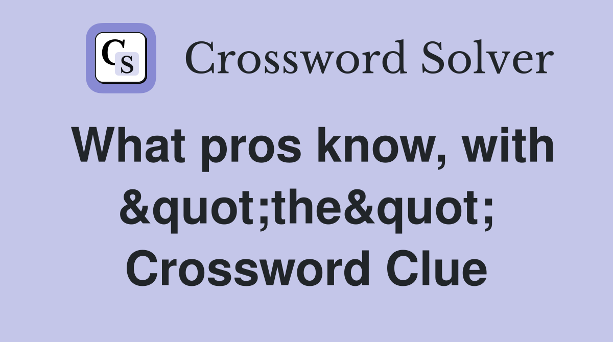 What pros know, with &quot;the&quot; Crossword Clue