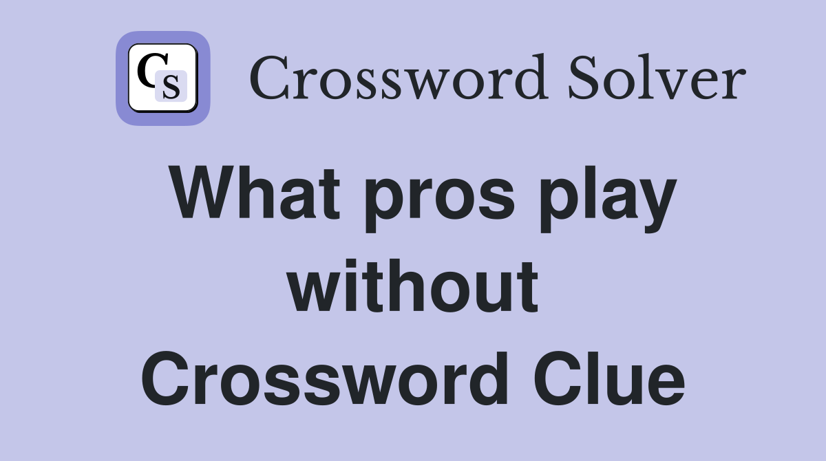 What pros play without Crossword Clue