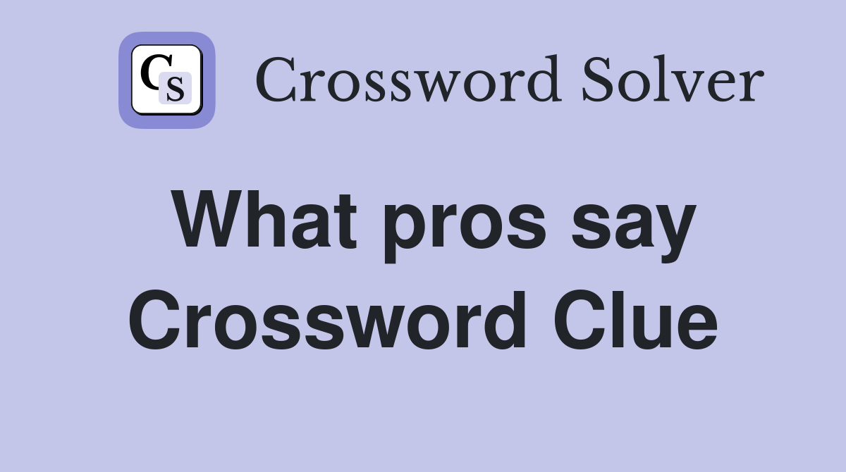 What pros say Crossword Clue