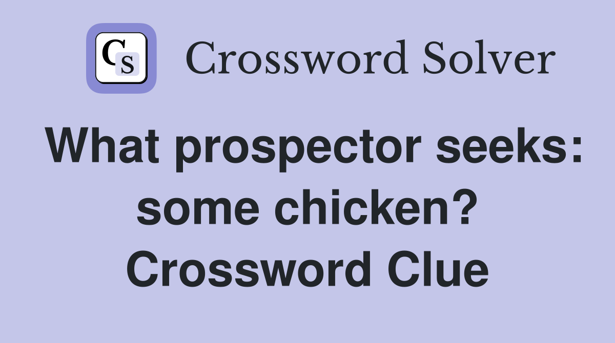 What prospector seeks: some chicken? Crossword Clue