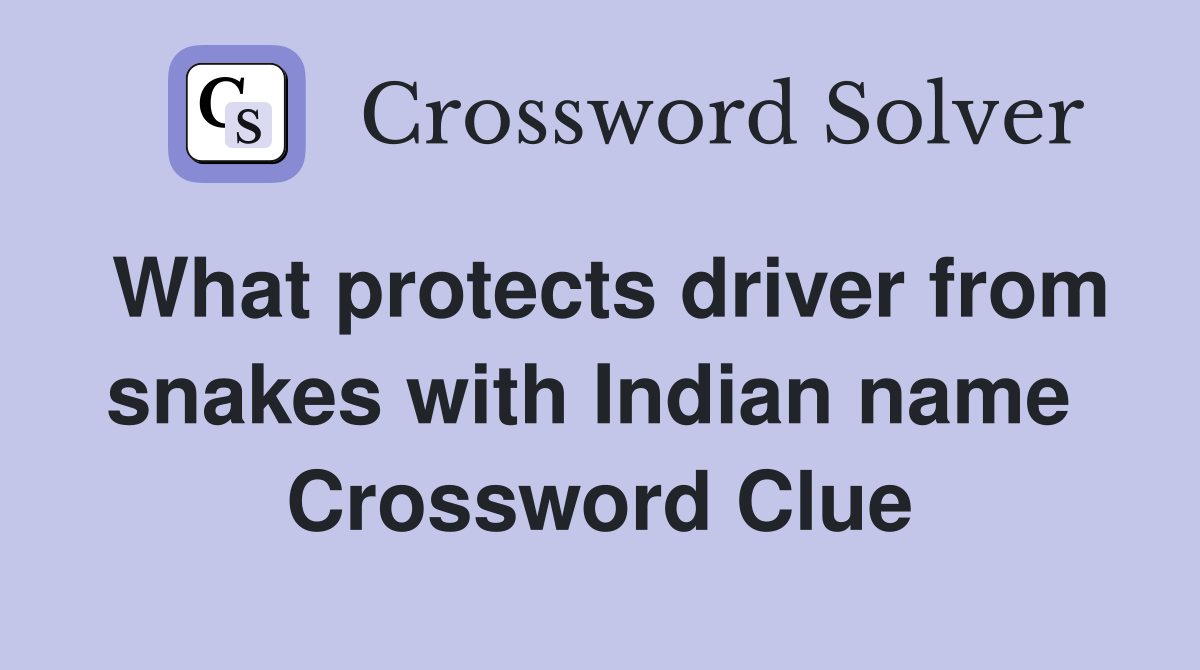 What protects driver from snakes with Indian name  Crossword Clue