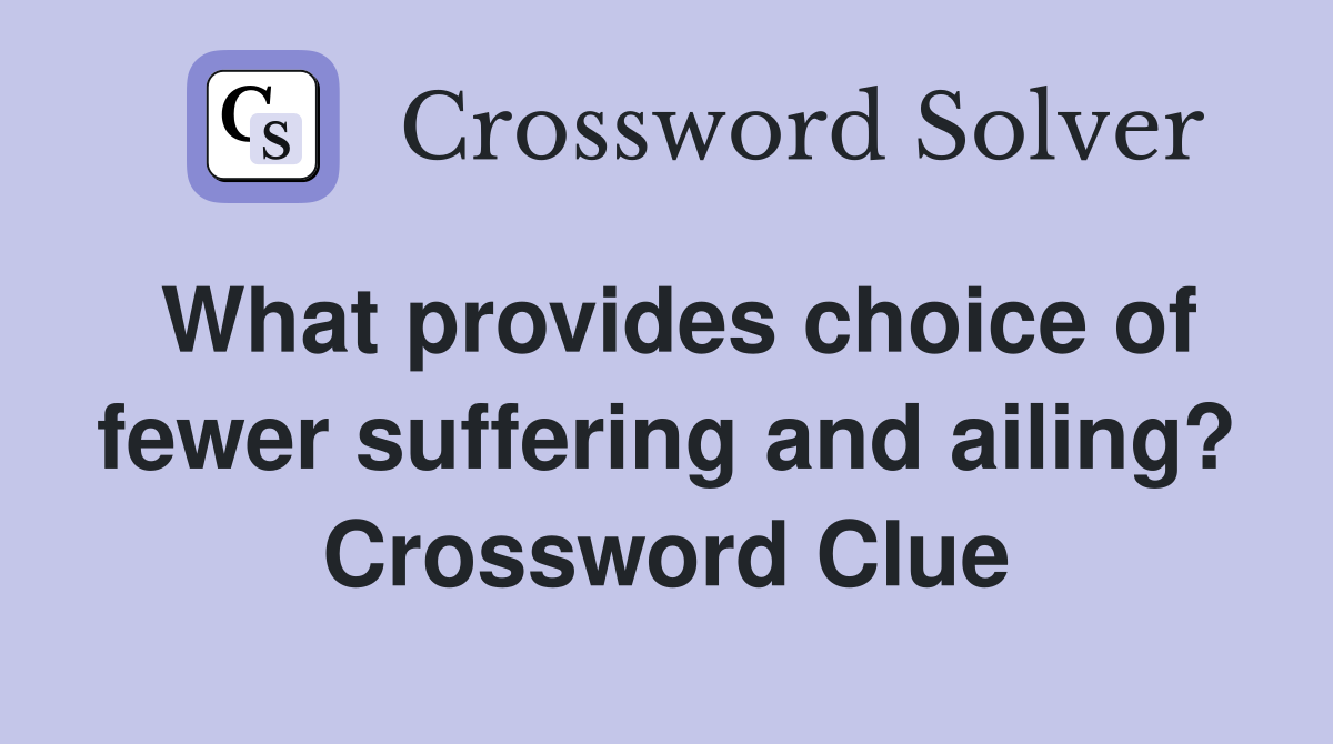 What provides choice of fewer suffering and ailing? Crossword Clue