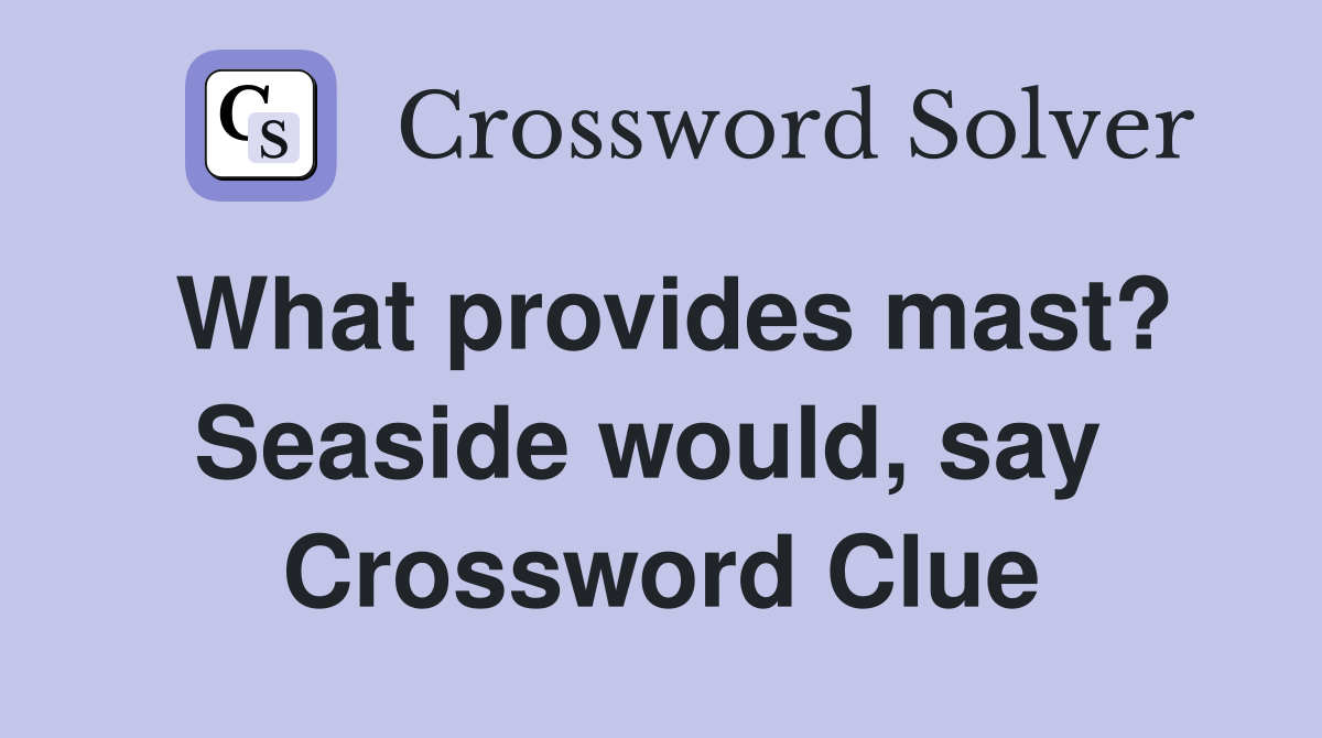 What provides mast? Seaside would, say  Crossword Clue