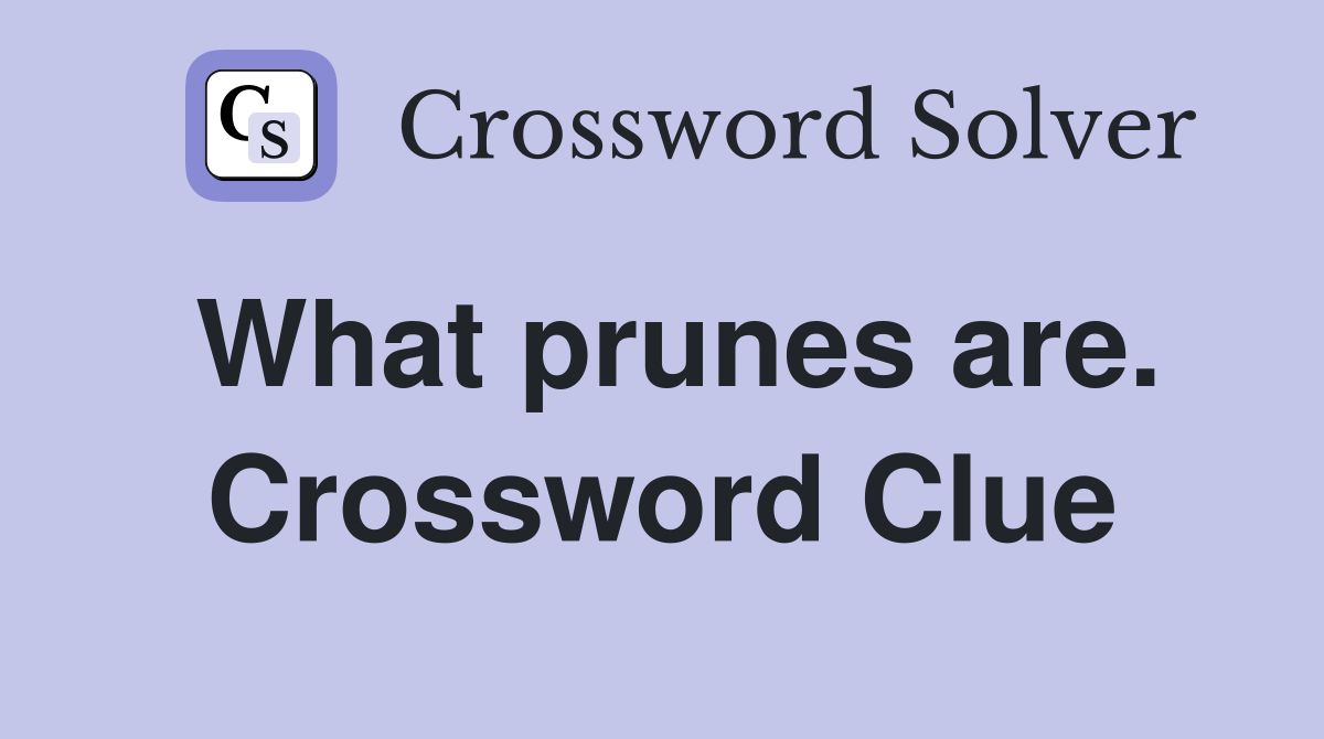 What prunes are. Crossword Clue