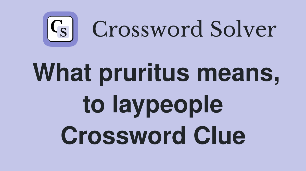 What pruritus means, to laypeople Crossword Clue