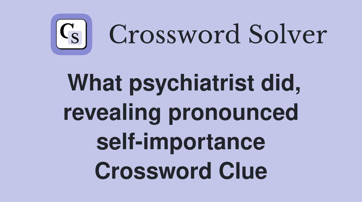 What psychiatrist did, revealing pronounced self-importance Crossword Clue