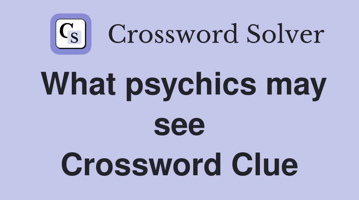 What psychics may see Crossword Clue