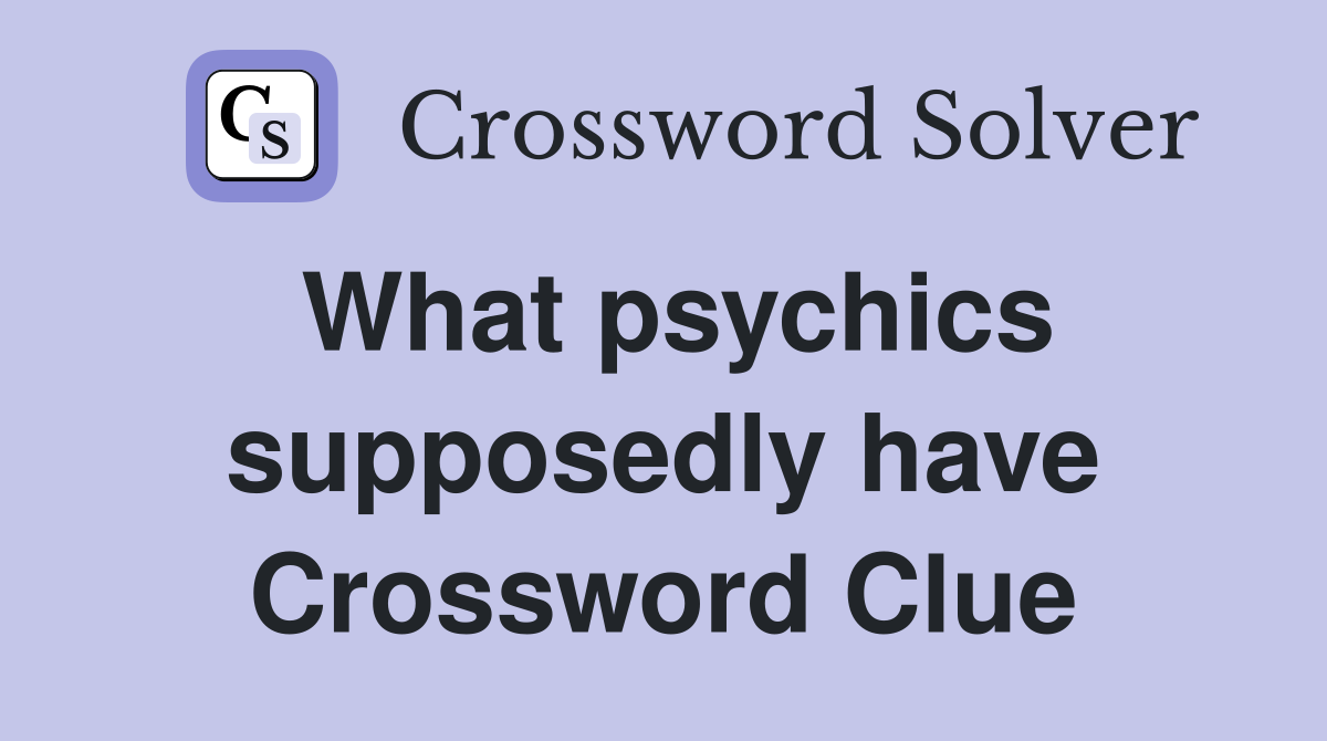 What psychics supposedly have Crossword Clue